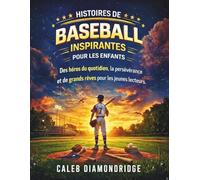 HISTOIRES DE BASEBALL INSPIRANTES POUR LES ENFANTS: Des héros du quotidien, la persévérance et de grands rêves pour les jeunes lecteurs