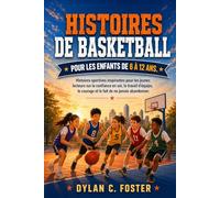 HISTOIRES DE BASKETBALL POUR LES ENFANTS DE 6 À 12 ANS.: Histoires sportives inspirantes pour les jeunes lecteurs sur la confiance en soi, le travail d’équipe, le courage et le fait de ne jamais