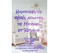 Histoires de bébés adultes de Michael et Rosalie: Recueil de nouvelles de régression ABDL femdom