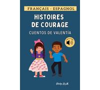 Histoires de Courage Français - Espagnol | Cuentos de Valentía: Livre bilingue français espagnol pour enfant 6-12 ans avec audio | libro bilingue francés español para niños