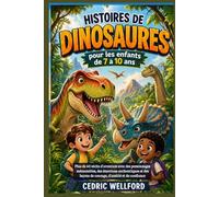 Histoires de dinosaures pour les enfants de 7 à 10 ans: Plus de 60 récits d'aventure avec des personnages mémorables, des émotions authentiques et des leçons de courage, d'amitié et de confiance