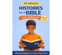 Histoires de la Bible pour adolescents -10 MINUTES PAR JOUR - Livre chrétien pour adolescent de 12 à 17 ans - Méditer la Parole de Dieu, réfléchir et ... livre chrétien pour ados de 12 à 17 ans)