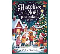 Histoires de Noël pour enfants 2025: Aventures saisonnières de foi et d'émerveillement pour inspirer les jeunes cœurs avec espoir et joie