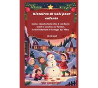 Histoires de Noël pour enfants: Contes réconfortants à lire à voix haute avant le coucher, sur l'amour, l'émerveillement et la magie des fêtes (4 à 8 ans)