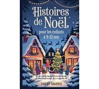Histoires de Noël pour les enfants à 9-12 ans: 25 aventures magiques d'amitié, courage, de plaisir des vacances et de leçons de vie