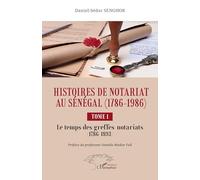 Histoires de Notariat au Sénégal (1786 - 1986): Tome 1 Le temps des greffes-notariats (1786 à 1893)