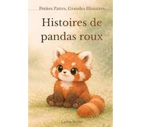 Histoires de pandas roux pour enfants - Petites Pattes, Grandes Histoires: 6 histoires tendres du soir pour les enfants de 4 à 8 ans
