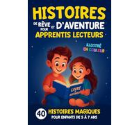Histoires de Rêve et d’Aventure pour apprentis lecteurs: 40 histoires magiques et illustrées pour enfants de 5,6 et 7 Ans | à lire le soir avant de dormir ou en première lecture