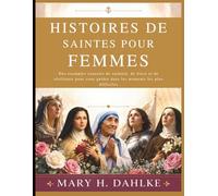 HISTOIRES DE SAINTES POUR FEMMES: Des exemples concrets de sainteté, de force et de résilience pour vous guider dans les moments les plus difficiles