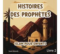 Histoires Des Prophètes Islam: Pour Enfants | 5 Récits basés sur le Noble Coran et la Sunna Authentique | Contes Islamique Pour les Jeunes Esprits (Islam Pour Enfants) - Livre 2