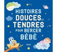 Histoires douces et tendres pour bercer bébé (Histoires à raconter pour les bébés)