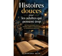 Histoires douces pour les adultes qui pensent trop: Petites histoires pour apaiser l’esprit et retrouver la légèreté du quotidien