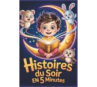 histoires du soir en 5 minutes: 39 contes apaisantes et magiques pour aider votre enfant de 3-7 ans à s’endormir rapidement et en douceur