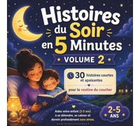 Histoires du soir en 5 minutes volume 2: 30 histoires courtes et apaisantes pour la routine du coucher : Aidez votre enfant (2-5 ans) à se détendre, se calmer et dormir profondément sans stress