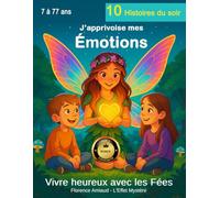 Histoires du soir: J' apprivoise mes émotions - 10 contes féeriques avec rituels bien-être et astuces pleines de magie - Livre Grand Format de 94 ... ans - Collection Vivre heureux avec les Fées