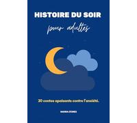 Histoires du soir pour adultes: 20 contes apaisants pour calmer l’anxiété, relâcher le stress et s’endormir sereinement