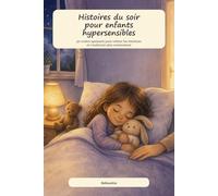 Histoires du soir pour enfants hypersensibles: 30 contes apaisants pour calmer les émotions, rassurer le cœur et s’endormir plus sereinement