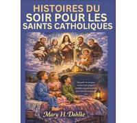 HISTOIRES DU SOIR POUR LES SAINTS CATHOLIQUES: Des contes du soir pour nourrir la foi, forger le caractère et guider les jeunes cœurs vers une vie pleine de sens.