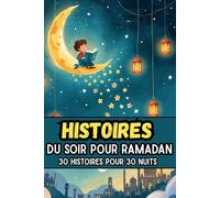 Histoires du Soir pour Ramadan: Histoires du Soir pour le Ramadan : Contes islamiques inspirants pour filles et garçons dès 3 ans - Foi, valeurs et douceur avant le coucher(Livre Islam Enfant)