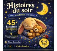 Histoires du soir pour s'endormir facilement: 45 histoires apaisantes pour enfants de 0 à 4 ans - Rituel du coucher pour calmer et rassurer