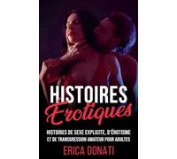 Histoires Érotiques: Histoires de Sexe Explicite, d’Érotisme et de Transgression Amateur pour Adultes: 1 (Littérature Érotique)