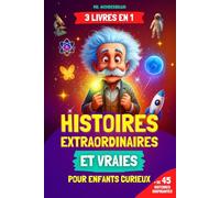 Histoires extraordinaires et vraies pour enfants curieux: [3 LIVRES EN 1] Découvrez des faits incroyables sur la science, l'histoire et le monde réel racontés de façon inspirante