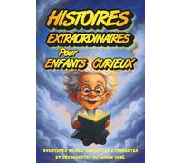 Histoires Extraordinaires pour Enfants Curieux : Aventures Vraies, Anecdotes Étonnantes et Découvertes du Monde Réel: Des Histoires qui Développent ... Générale et L’envie D’apprendre Autrement
