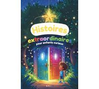 Histoires extraordinaires pour enfants curieux: Contes magiques et aventures fantastiques pour les enfants de 5 à 10 ans - dragons, châteaux, mystères et imagination sans limite !