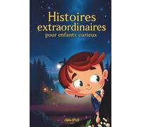 Histoires extraordinaires pour enfants curieux: Contes magiques et aventures fantastiques pour les enfants de 8 à 14 ans - dragons, châteaux, mystères et imagination sans limite !