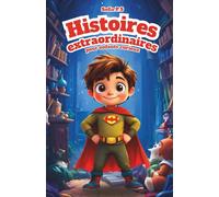 Histoires extraordinaires pour enfants curieux: Contes magiques et aventures fantastiques pour les enfants de 8 à 14 ans - dragons, châteaux, mystères et imagination sans limite !
