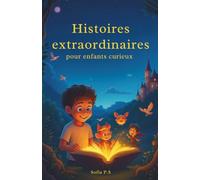 Histoires extraordinaires pour enfants curieux: Contes magiques et aventures fantastiques pour les enfants de 8 à 14 ans - dragons, châteaux, mystères et imagination sans limite !