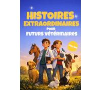 Histoires extraordinaires pour futurs vétérinaires: Des récits inspirants pour les enfant amoureux des animaux, dès 8 ans