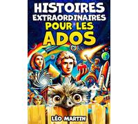 Histoires extraordinaires pour les ados: Un recueil de récits étranges, passionnants et surprenants, tous réellement arrivés