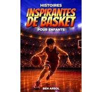 Histoires inspirantes de basket pour enfants: 15 histoires inspirantes de basket vraies pour les jeunes lecteurs, avec des leçons de courage, de persévérance et de ne jamais abandonner