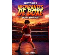 Histoires inspirantes de boxe pour enfants: 15 histoires inspirantes de boxe vraies pour les jeunes lecteurs, avec des leçons de courage, de persévérance et de ne jamais abandonner