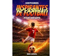 Histoires inspirantes de football pour enfants: 15 histoires inspirantes de football vraies pour les jeunes lecteurs, avec des leçons de courage, de persévérance et de ne jamais abandonner