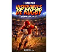 Histoires inspirantes de rugby pour enfants: 15 histoires inspirantes de rugby vraies pour les jeunes lecteurs, avec des leçons de courage, de travail d'équipe et de ne jamais abandonner