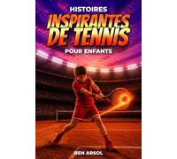 Histoires inspirantes de tennis pour enfants: 15 histoires puissantes et vraies de tennis pour les jeunes lecteurs avec des leçons de travail d'équipe, de confiance et de ne jamais abandonner