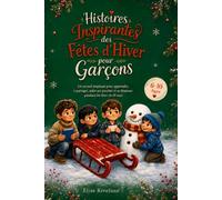 Histoires Inspirantes des Fêtes d’Hiver pour Garçons: Un recueil inspirant pour apprendre à partager, aider ses proches et se dépasser pendant les fêtes (6-10 ans)