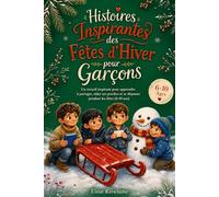 Histoires Inspirantes des Fêtes d’Hiver pour Garçons: Un recueil inspirant pour apprendre à partager, aider ses proches et se dépasser pendant les fêtes (6-10 ans)