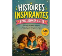 Histoires inspirantes pour jeunes filles: Des leçons de vie pour apprendre le courage, la confiance en soi, l'amitié et la bienveillance aux filles de 6 à 10 ans