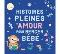 Histoires pleines d’amour pour bercer bébé (Histoires à raconter pour les bébés)