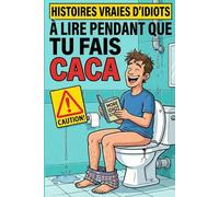Histoires Réelles d’Idiots à Lire Pendant que Tu Fais Caca - Cadeau Humour Irrévérencieux pour Adultes: Passe-temps amusants à lire aux toilettes : Décisions stupides dans la salle de bain