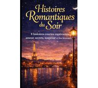 Histoires Romantiques du Soir: 8 histoires courtes captivantes - amour, secrets, suspense et fins heureuses.