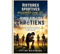 Histoires sportives inspirantes pour les jeunes athlètes chrétiens: Triomphes inspirés par la foi, leçons de vie et encouragement à exceller sur et en dehors du terrain