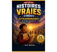 HISTOIRES VRAIES D’ENFANTS EXTRAORDINAIRES: Des histoires inspirantes de courage, de rêves et de confiance en soi