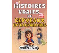 Histoires Vraies de Cerveaux Extraordinaires: Découvre plus de 20 Personnages Célèbres Autistes et TDAH, leurs parcours vrais et inspirants pour les enfants de 8 à 14 ans