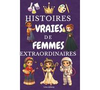 Histoires Vraies de Femmes Extraordinaires: Découvre 30 reines, scientifiques, sportives et militantes qui racontent leur parcours comme dans un journal intime. Pour les filles de 8 à 14 ans