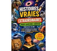 Histoires vraies et extraordinaires pour garçons curieux: 50 récits incroyables sur les animaux, l'espace, les inventions, les mystères du monde, les ... le corps humain et les dinosaures. (8-12 ans)