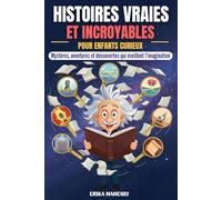 Histoires Vraies et Incroyables pour Enfants Curieux: Mystères, découvertes et aventures extraordinaires pour enfants curieux